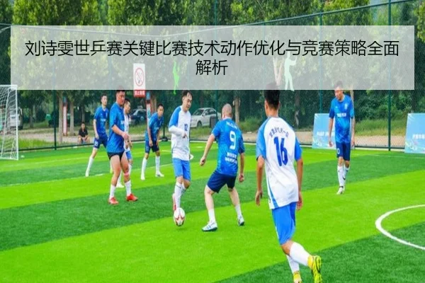 刘诗雯世乒赛关键比赛技术动作优化与竞赛策略全面解析